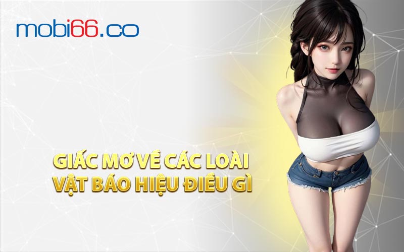 Giấc Mơ Về Các Loài Vật Báo Hiệu Điều Gì