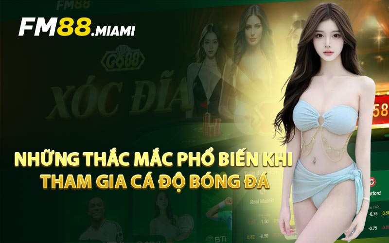 Những Thắc Mắc Phổ Biến Khi Tham Gia Cá Độ Bóng Đá